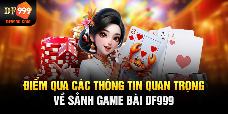 Điểm qua các thông tin quan trọng về sảnh game bài DF999