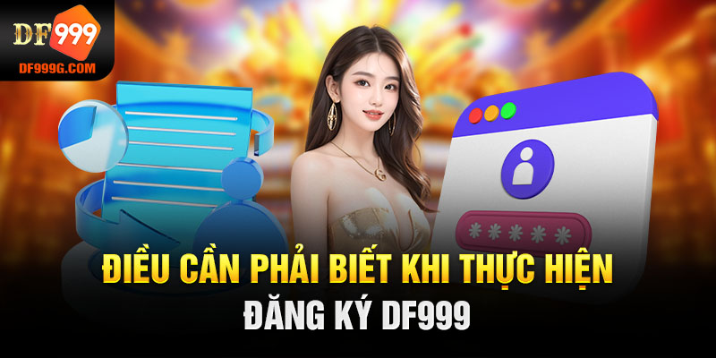 Điều cần phải biết khi thực hiện đăng ký DF999