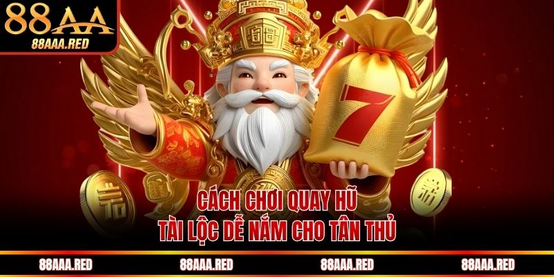 Cách chơi quay hũ tài lộc dễ nắm cho tân thủ