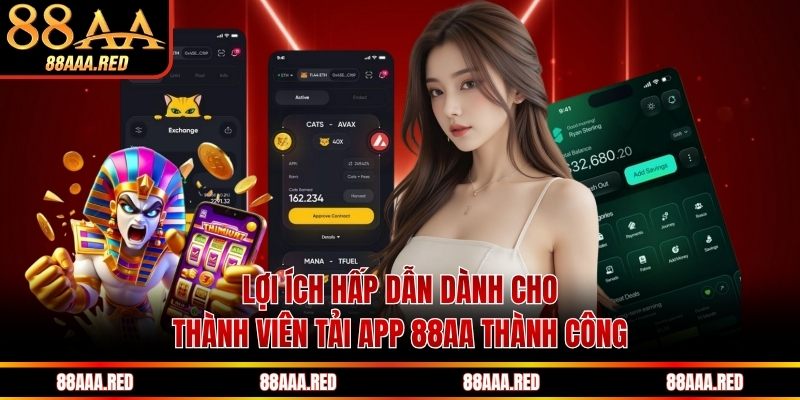Lợi ích hấp dẫn dành cho thành viên tải app 88AA thành công